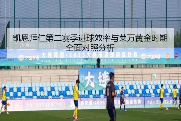 凯恩拜仁第二赛季进球效率与莱万黄金时期全面对照分析